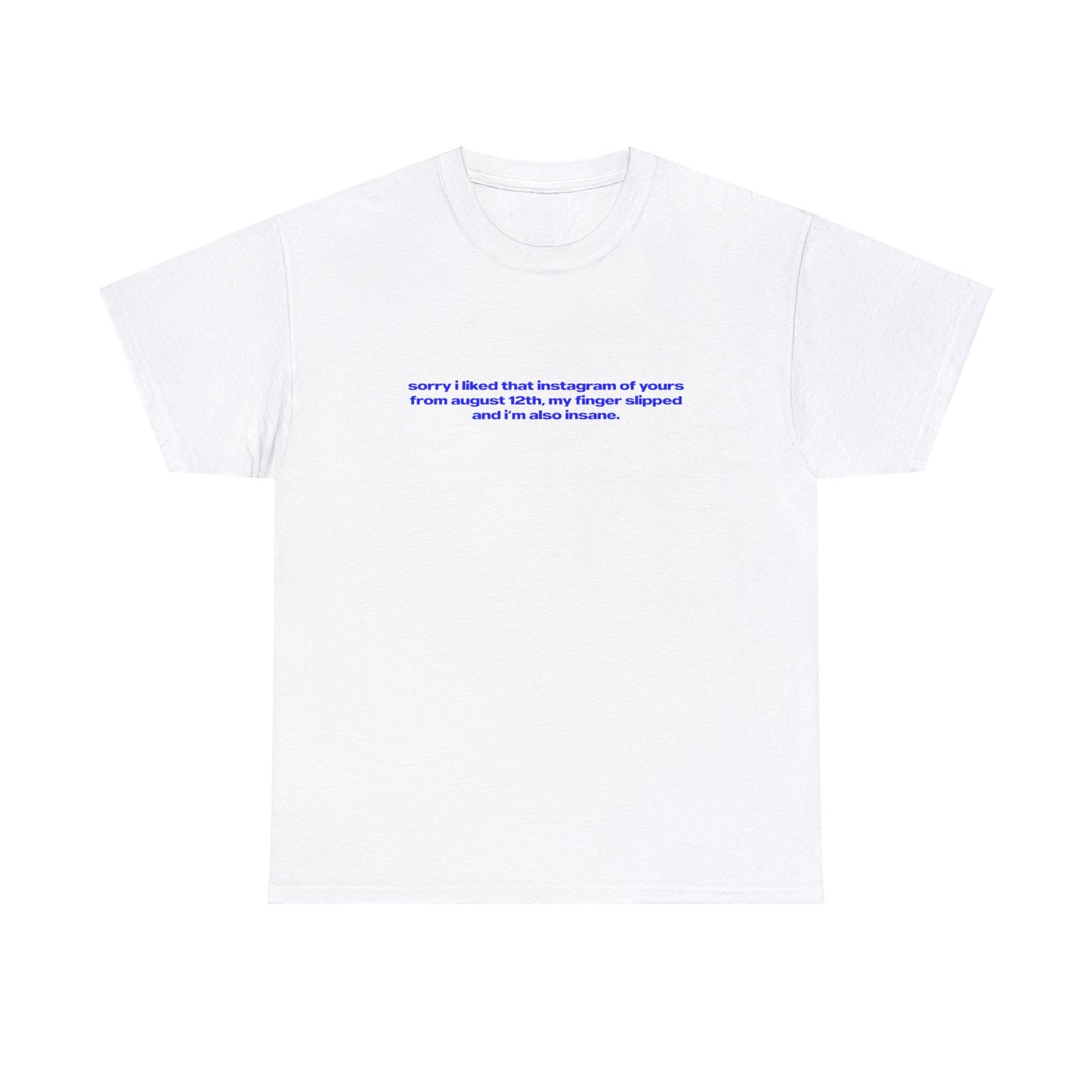 'Sorry I Liked That Instagram Of Yours From August 12th, My Finger Slipped' Classic Unisex Tee