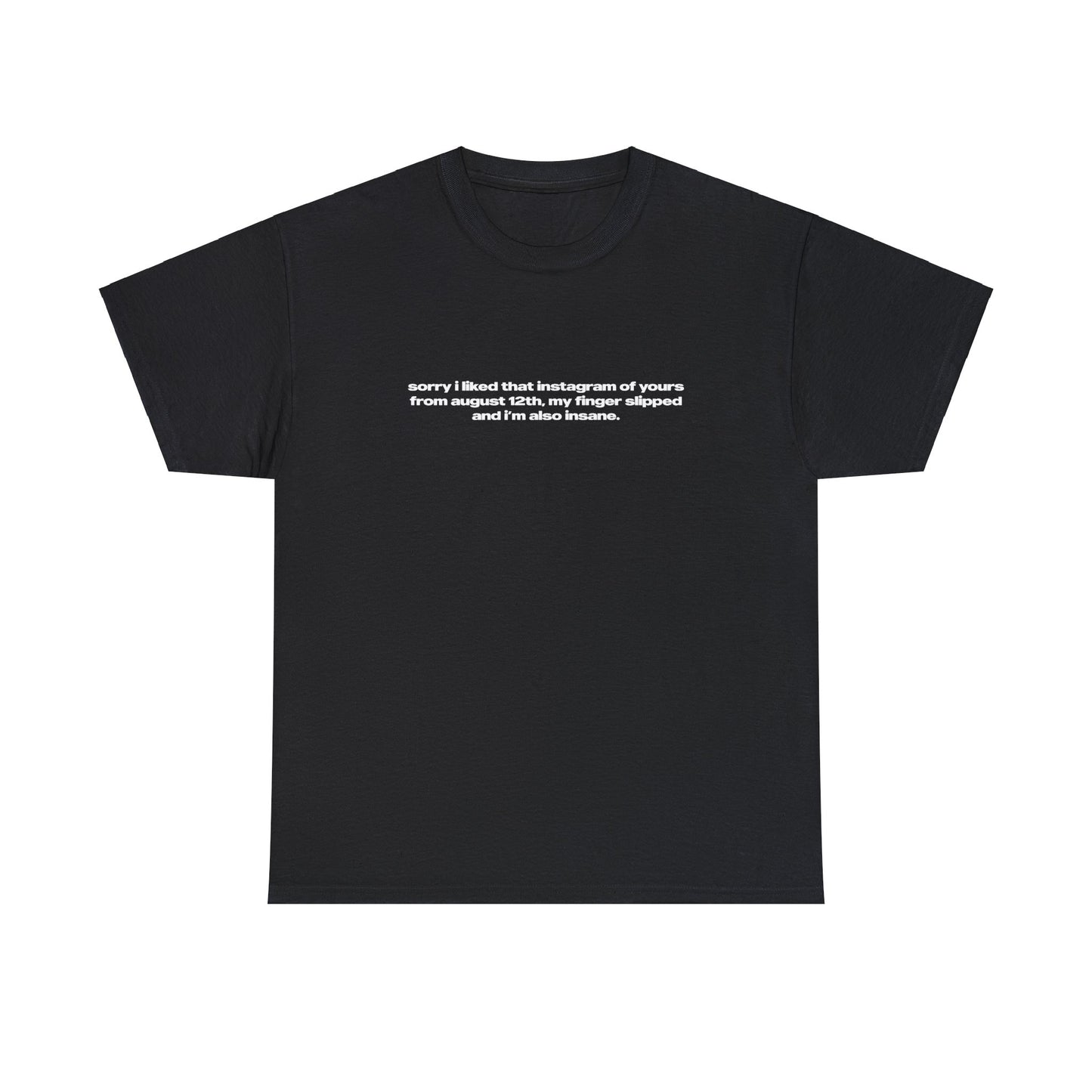 'Sorry I Liked That Instagram Of Yours From August 12th, My Finger Slipped' Classic Unisex Tee