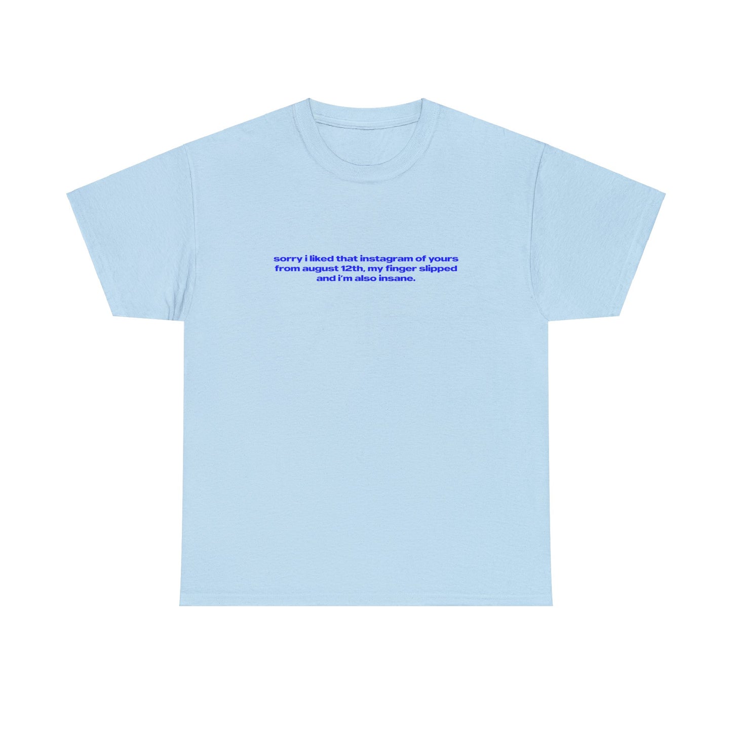 'Sorry I Liked That Instagram Of Yours From August 12th, My Finger Slipped' Classic Unisex Tee