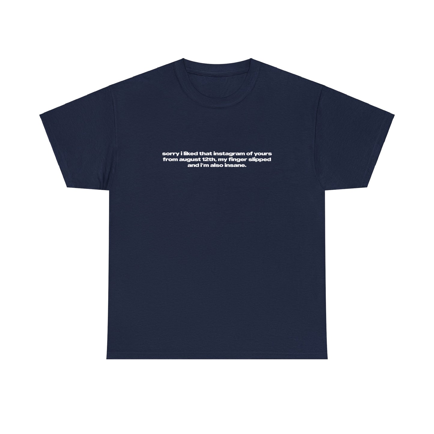 'Sorry I Liked That Instagram Of Yours From August 12th, My Finger Slipped' Classic Unisex Tee