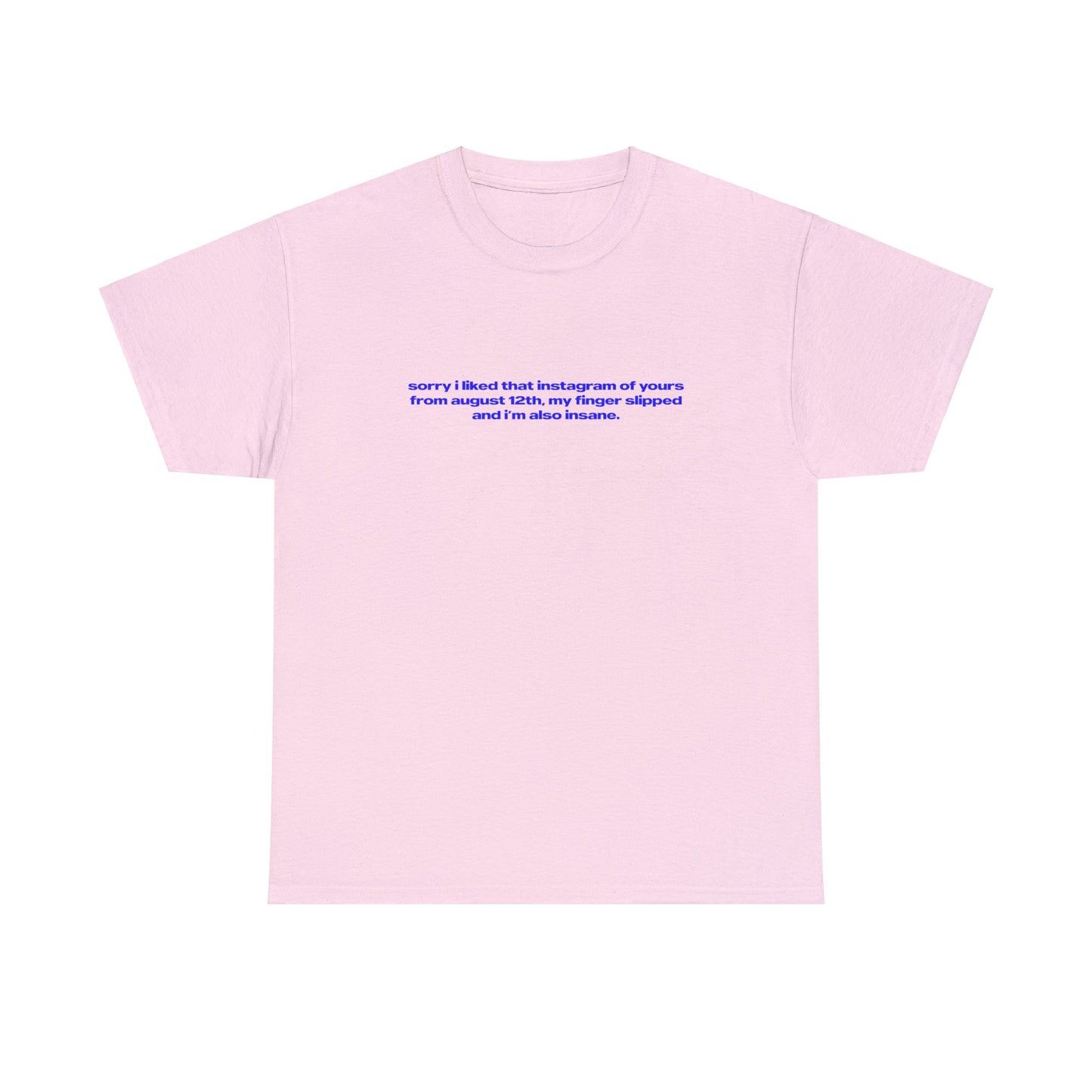 'Sorry I Liked That Instagram Of Yours From August 12th, My Finger Slipped' Classic Unisex Tee