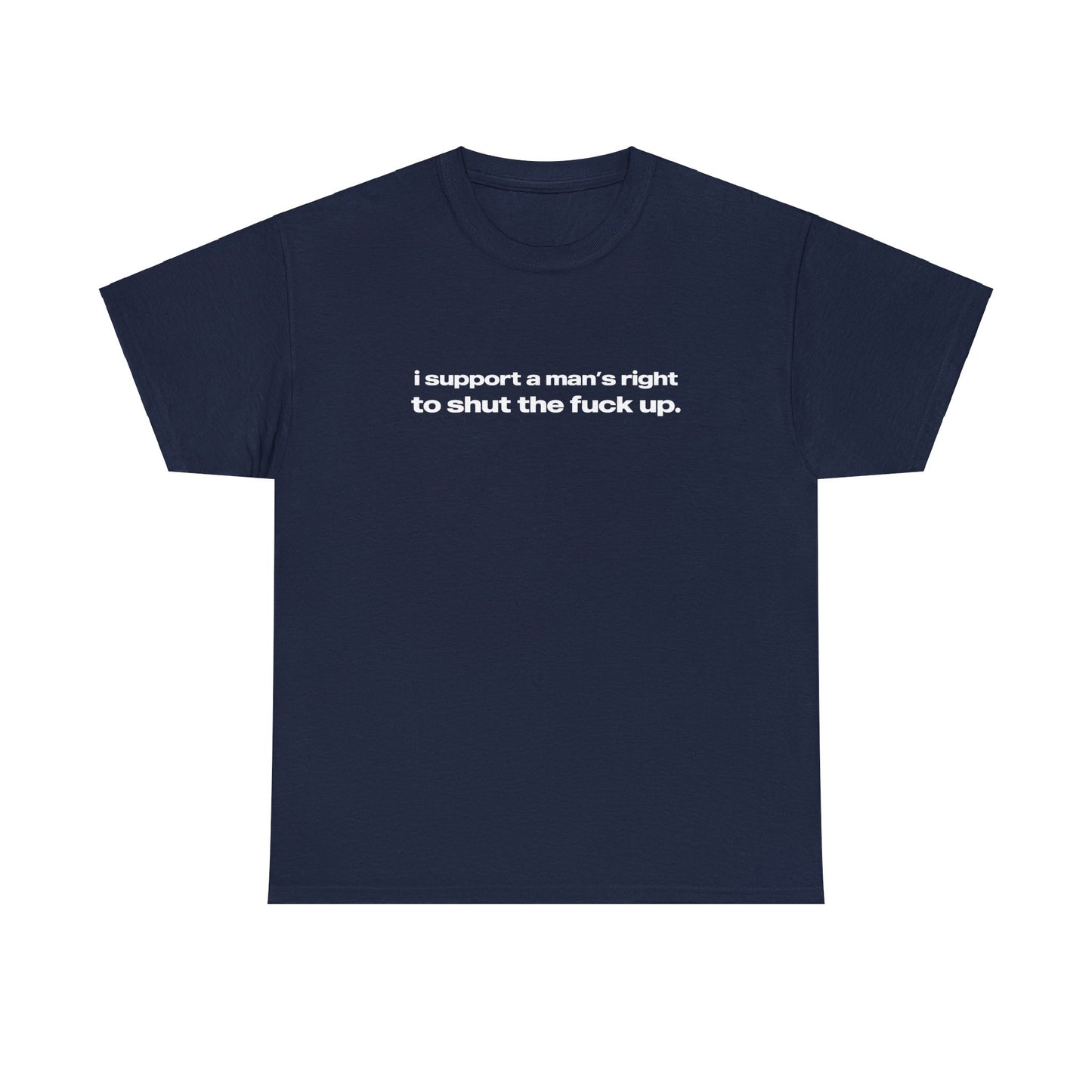 'I Support A Man's Right To Shut The Fuck Up' Classic Unisex Tee