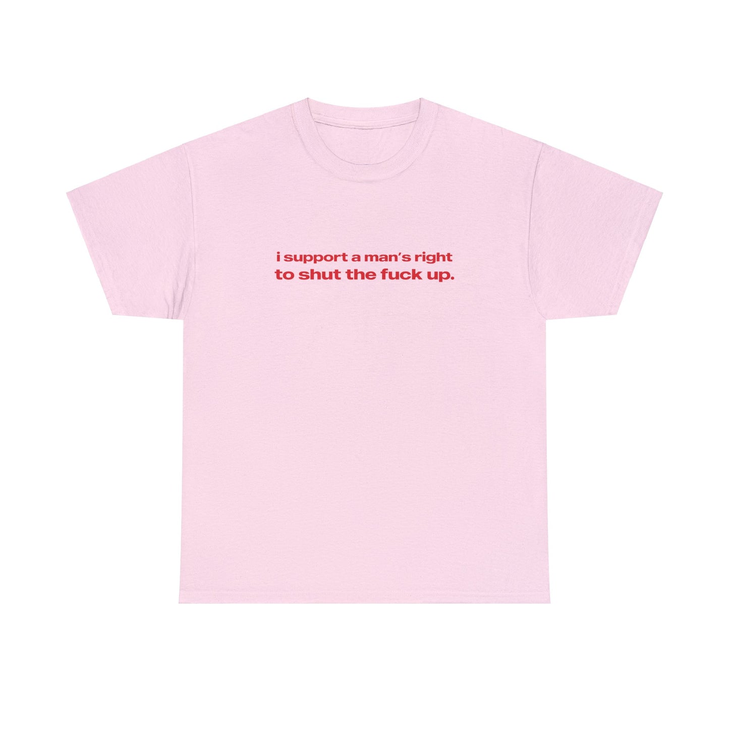 'I Support A Man's Right To Shut The Fuck Up' Classic Unisex Tee