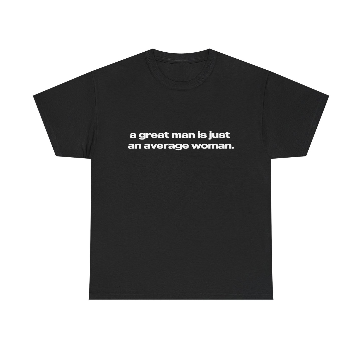 'A Great Man Is Just An Average Woman' Classic Unisex Tee