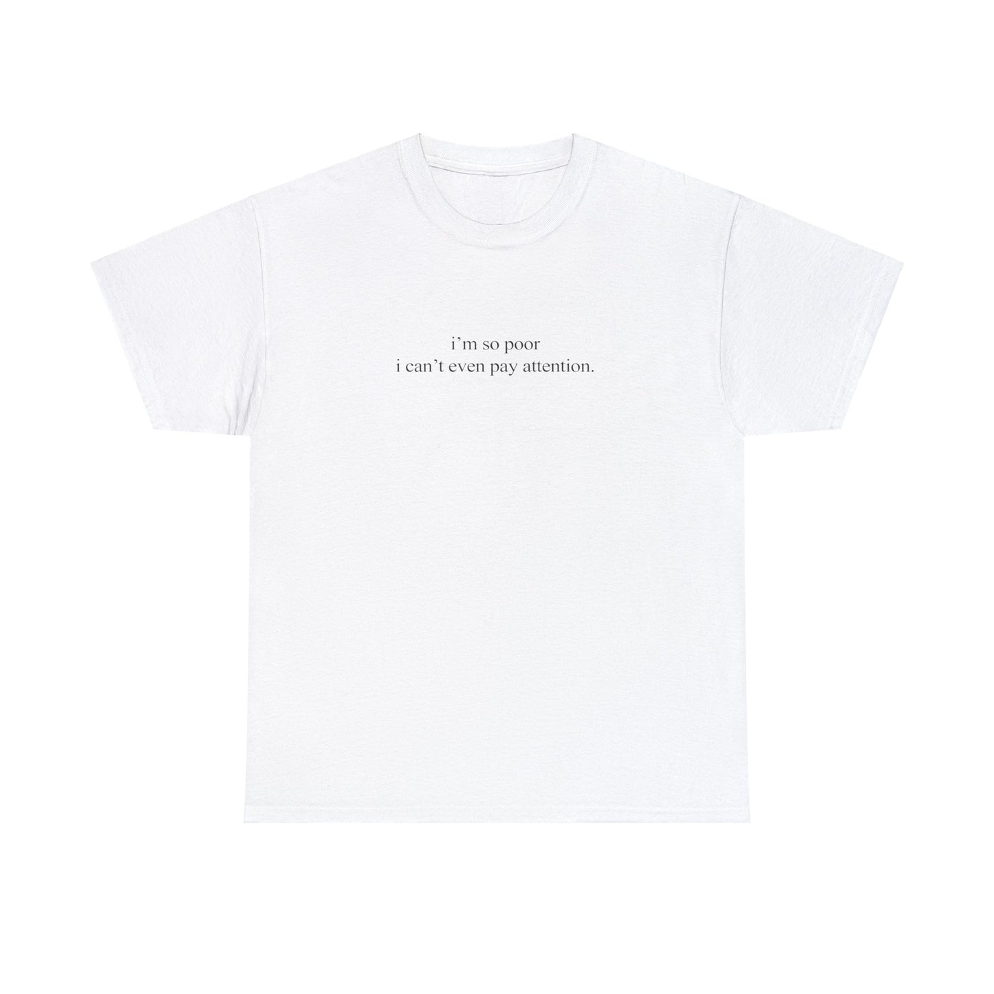 'I'm So Poor I Can't Even Pay Attention' Classic Unisex Tee