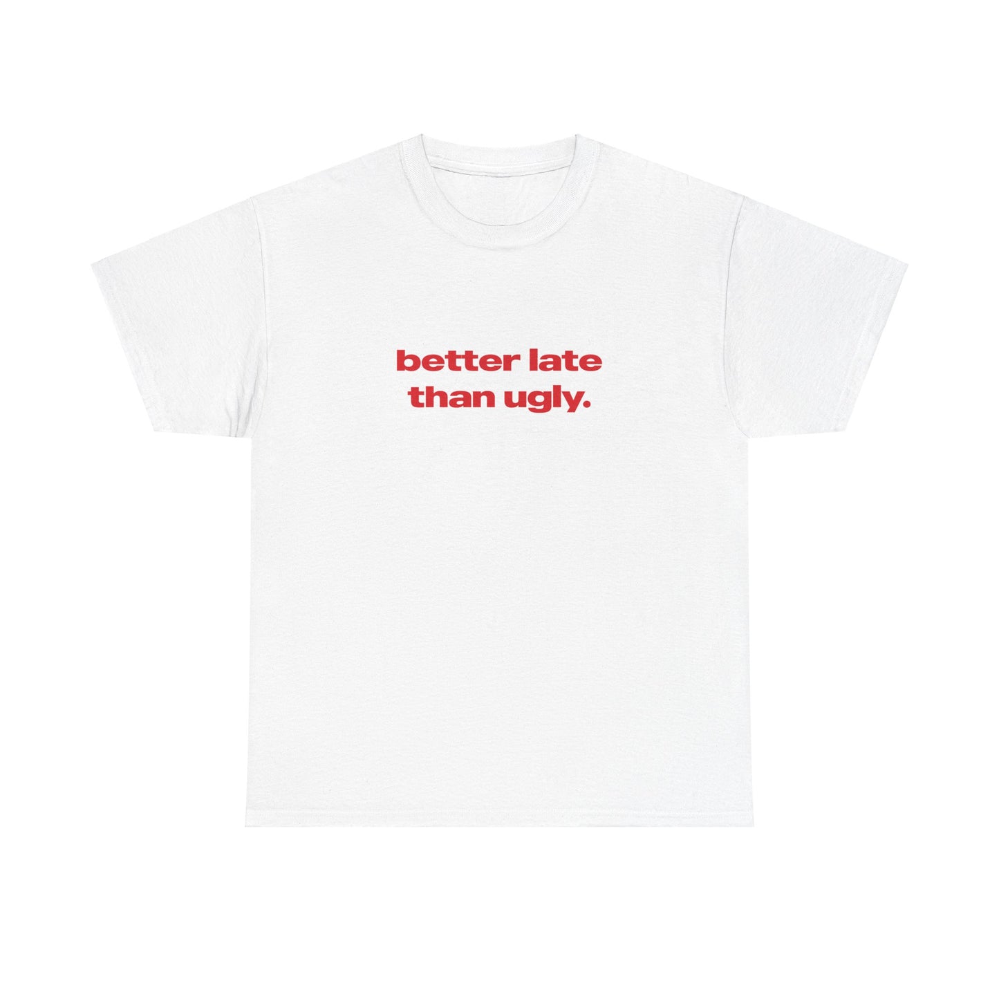 'Better Late Than Ugly' Classic Unisex Tee