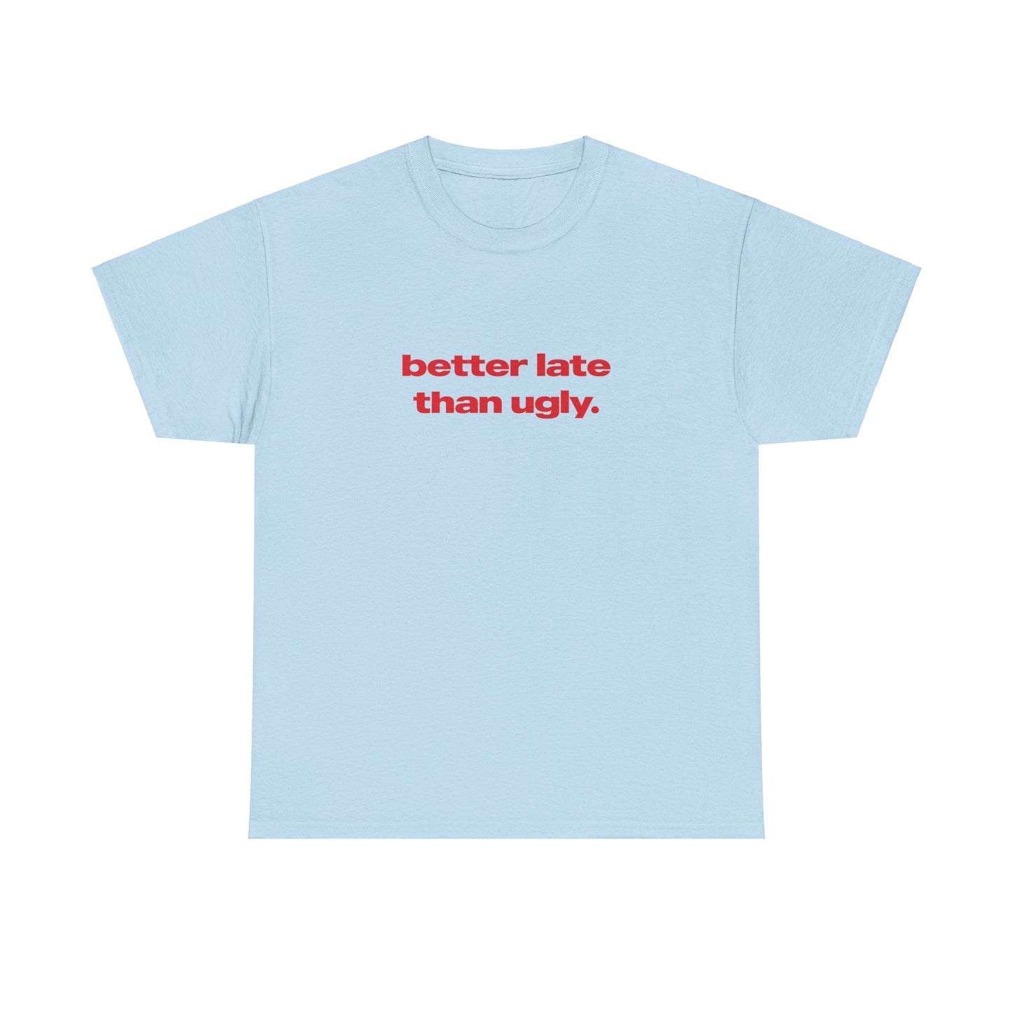 'Better Late Than Ugly' Classic Unisex Tee