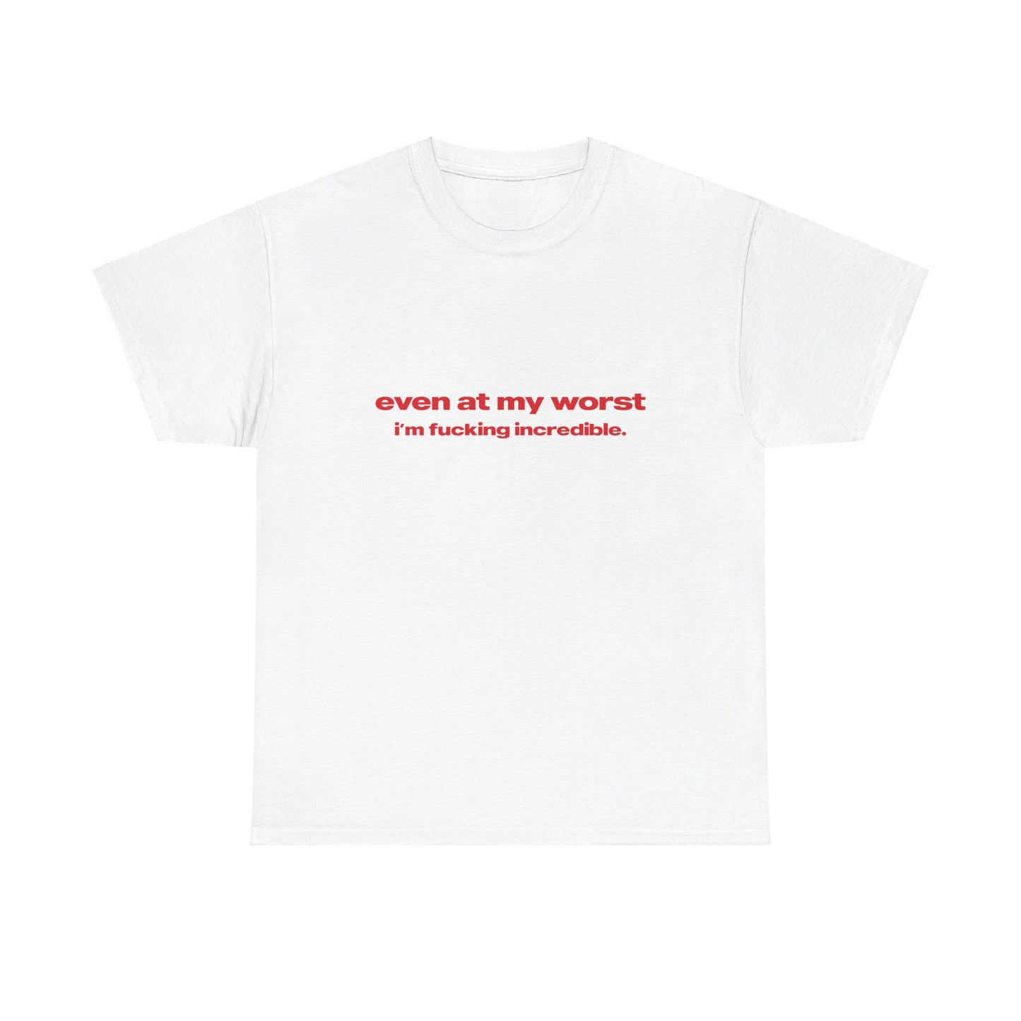 'Even At My Worst, I'm Fucking Incredible' Classic Unisex Tee