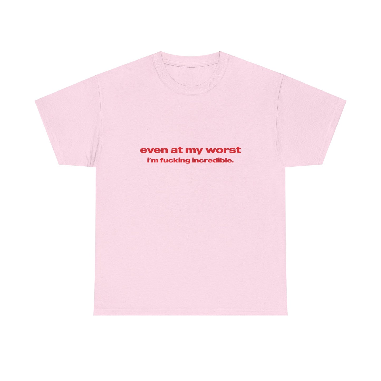 'Even At My Worst, I'm Fucking Incredible' Classic Unisex Tee