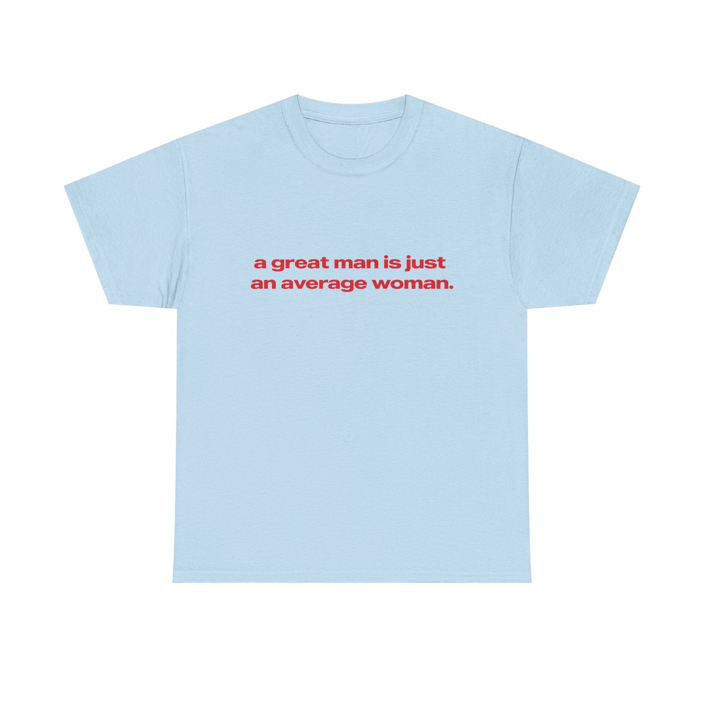 'A Great Man Is Just An Average Woman' Classic Unisex Tee