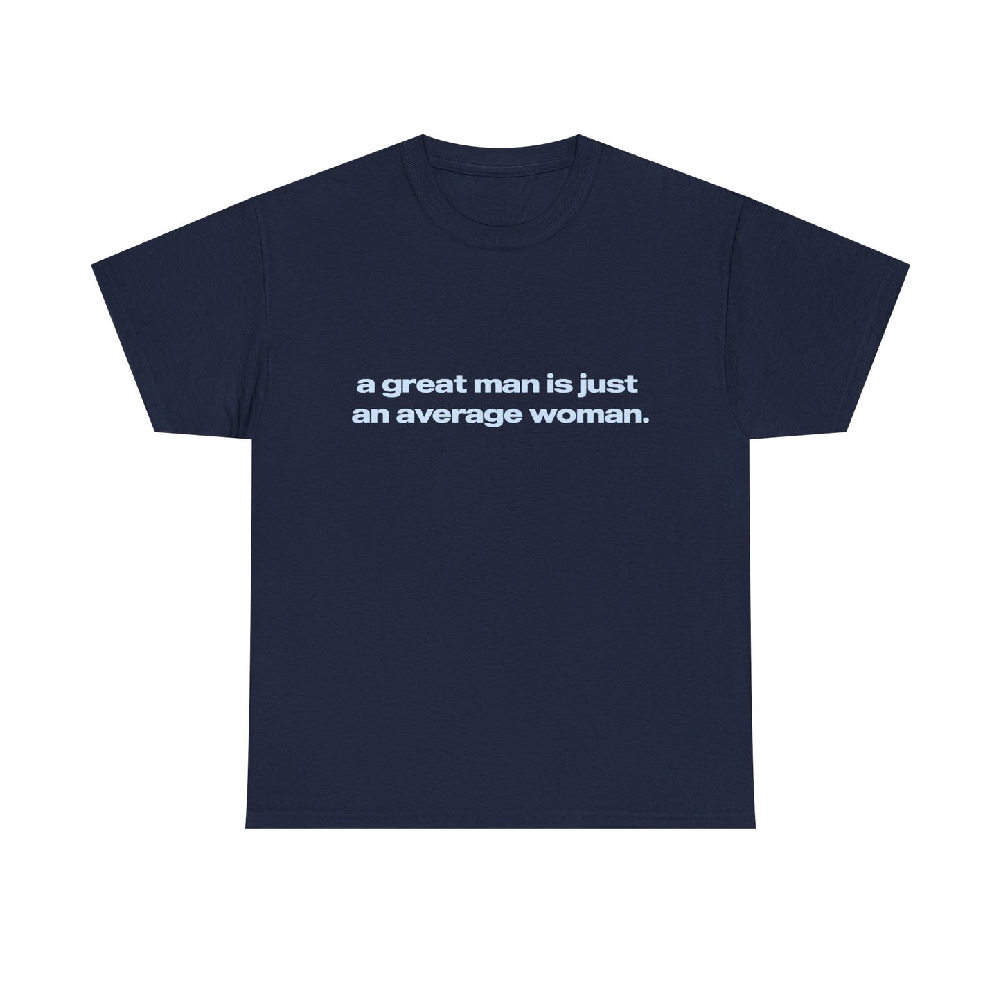 'A Great Man Is Just An Average Woman' Classic Unisex Tee