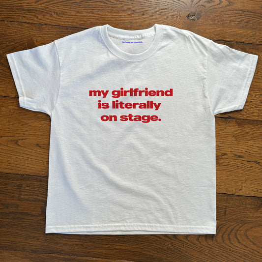 'My Girlfriend Is Literally On Stage' Tour Baby Tee.