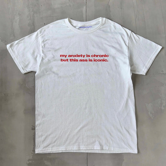 'My Anxiety Is Chronic But This Ass Is Iconic' Classic Unisex Tee