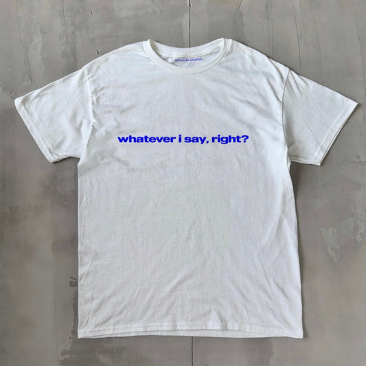 'Whatever I Say, Right' Classic Unisex Tee.